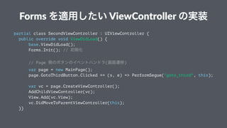 Forms&を適用したい&ViewController&の実装
partial class SecondViewController : UIViewController {
public override void ViewDidLoad()...