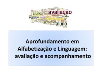 Aprofundamento em
Alfabetização e Linguagem:
avaliação e acompanhamento
 