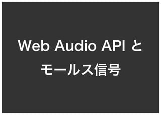 Web Audio API と
モールス信号
 