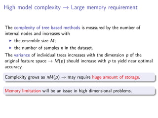 High model complexity ! Large memory requirement 
The complexity of tree based methods is measured by the number of 
inter...