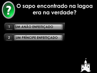 O sapo encontrado na lagoa 
era na verdade? 
 