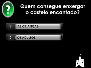 Quem consegue enxergar 
o castelo encantado? 
 