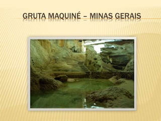 GRUTA MAQUINÉ – MINAS GERAIS