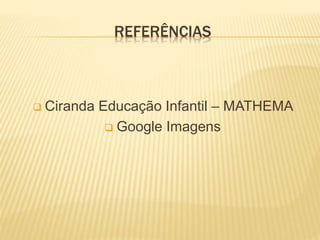 REFERÊNCIAS
Ciranda Educação Infantil – MATHEMA
Google Imagens