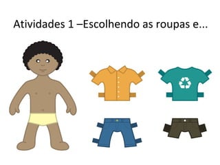Atividades 1 –Escolhendo as roupas e... 
 
