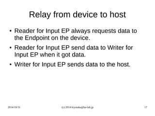 Relay from device to host 
● Reader for Input EP always requests data to 
the Endpoint on the device. 
● Reader for Input ...