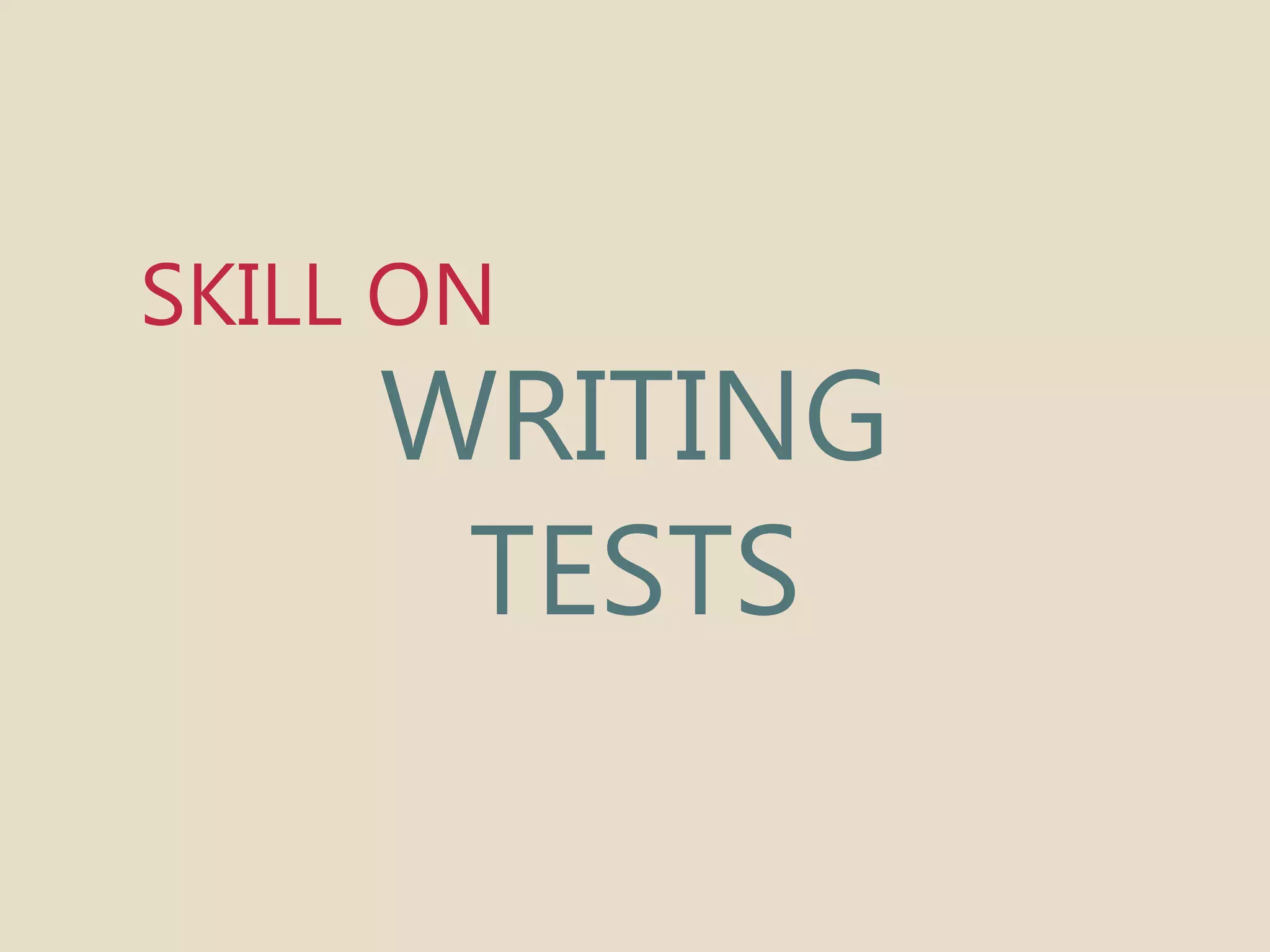 SKILL ON 
WRITING 
TESTS 
 