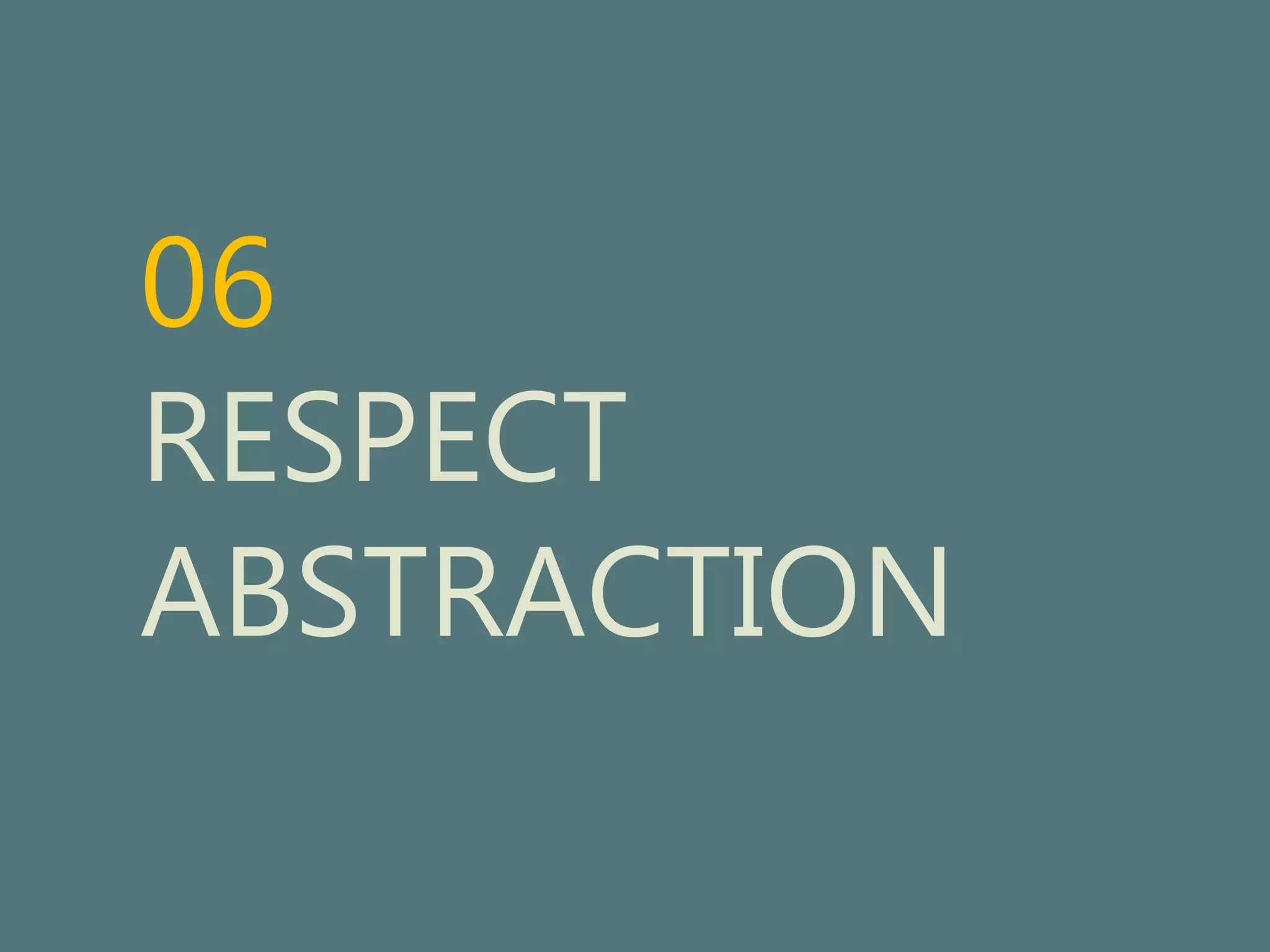 06 
RESPECT 
ABSTRACTION 
 