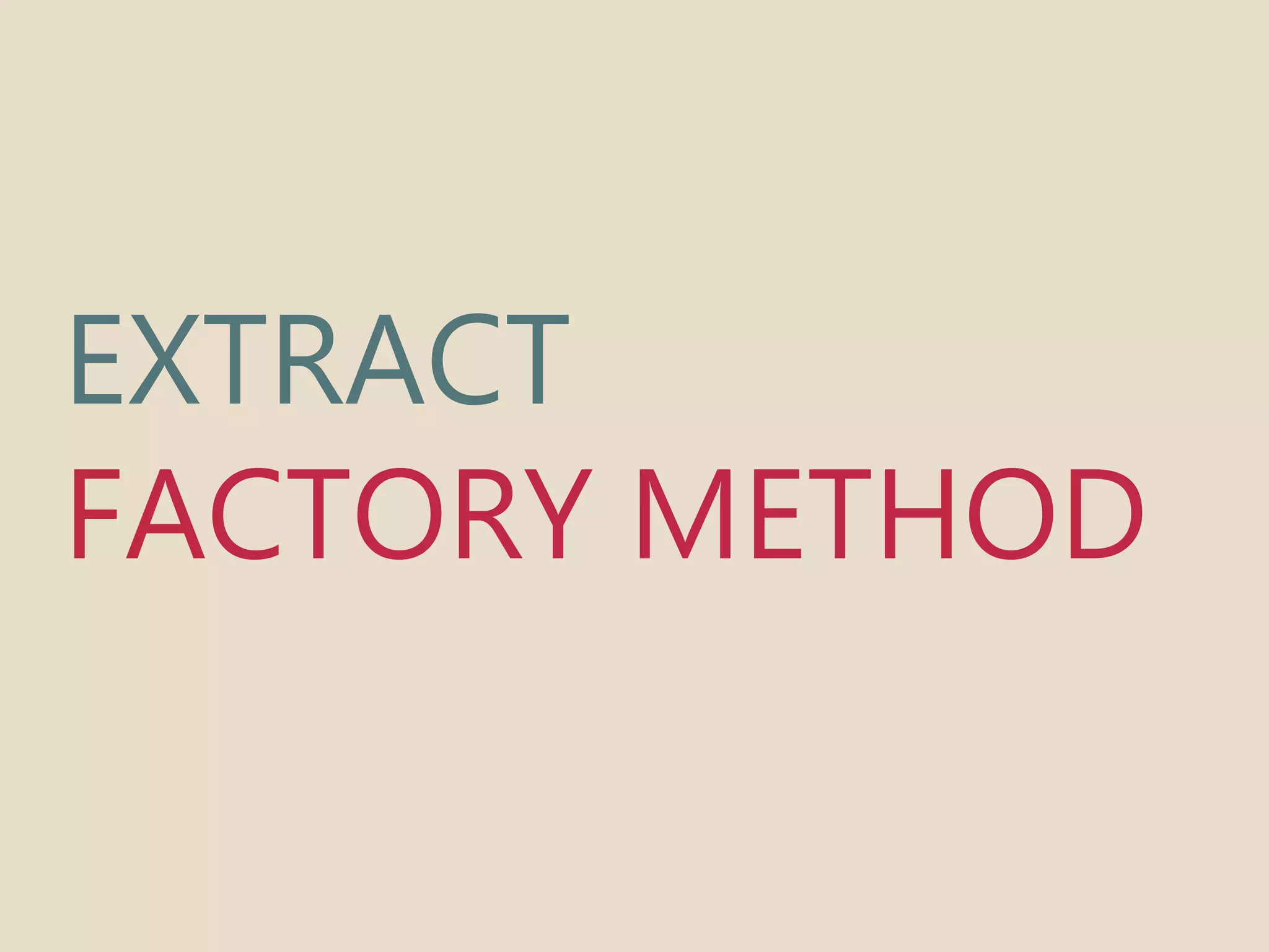 EXTRACT 
FACTORY METHOD 
 
