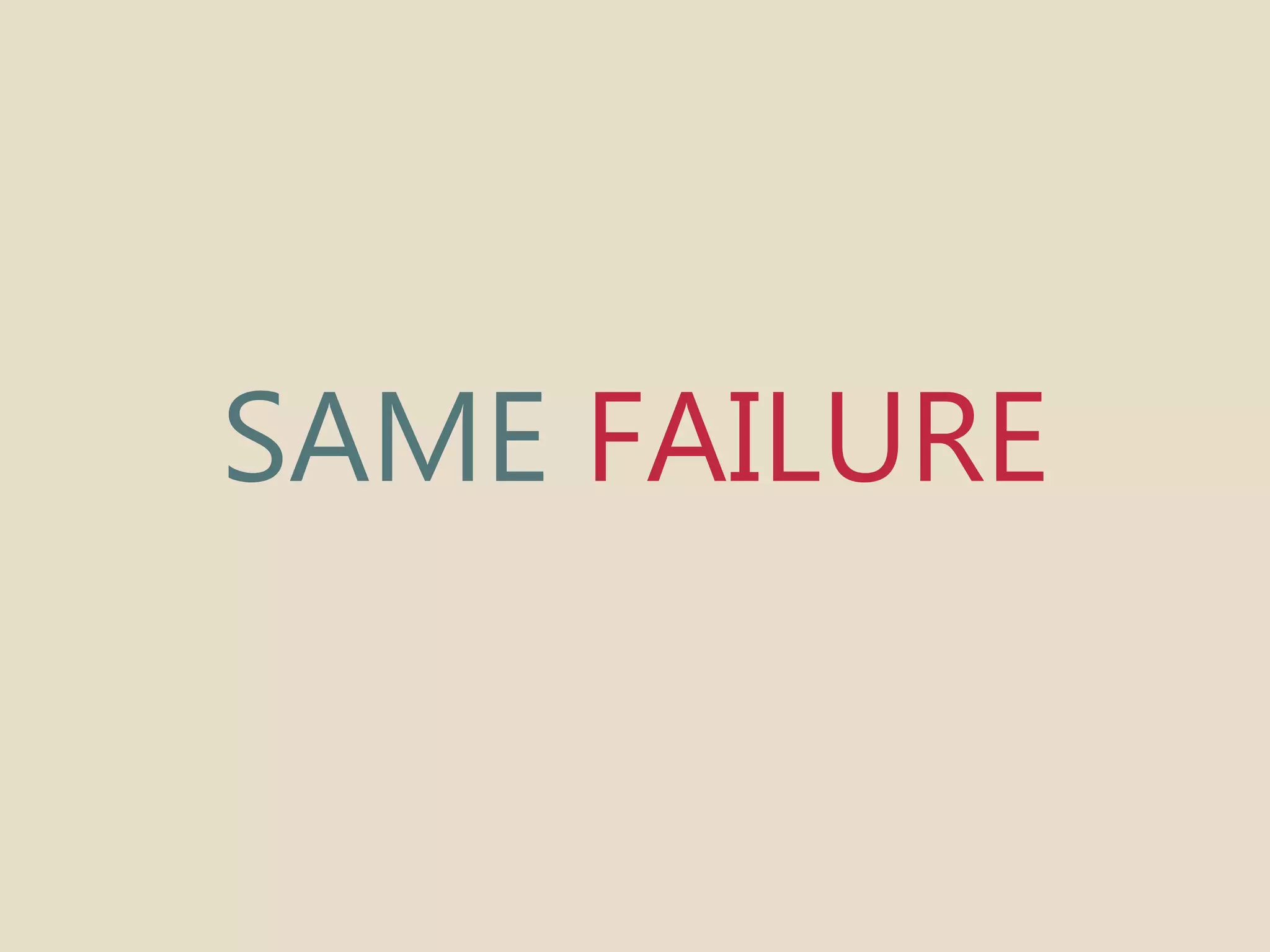 SAME FAILURE 
 