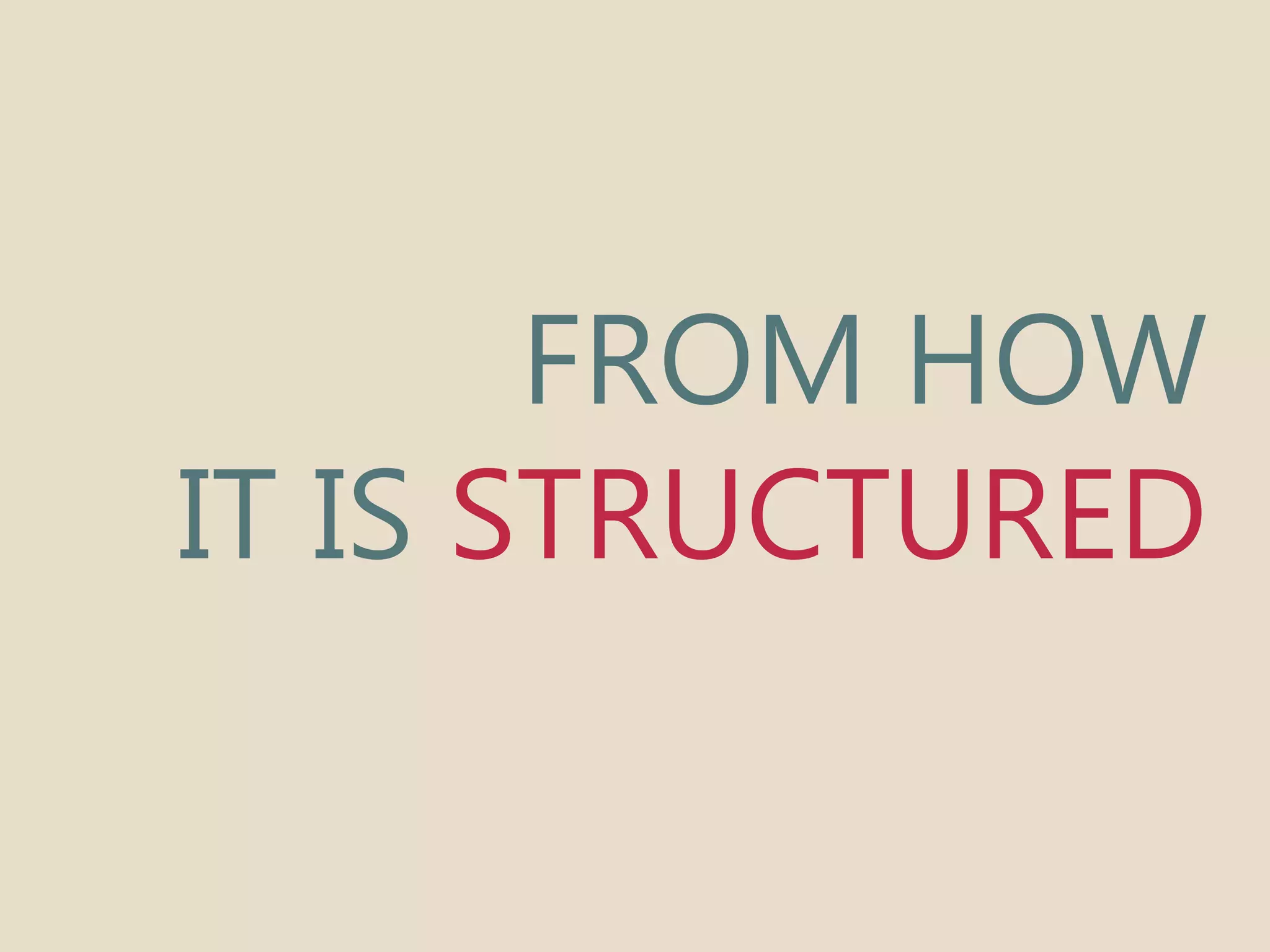 FROM HOW 
IT IS STRUCTURED 
 