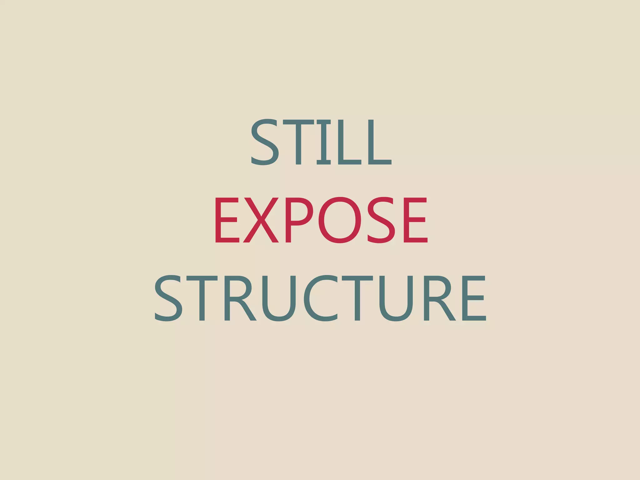 STILL 
EXPOSE 
STRUCTURE 
 