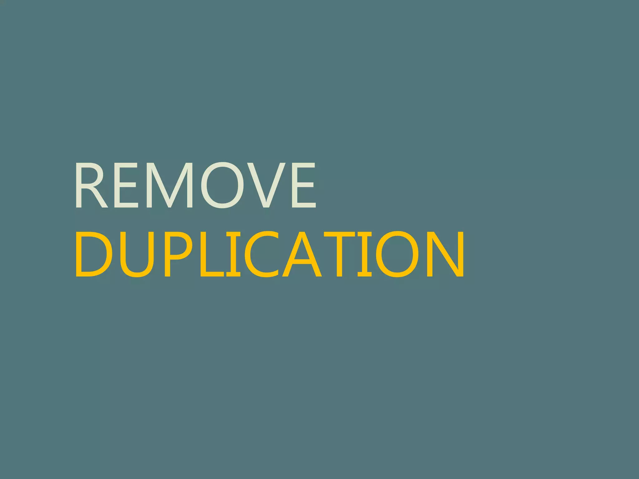REMOVE 
DUPLICATION 
 