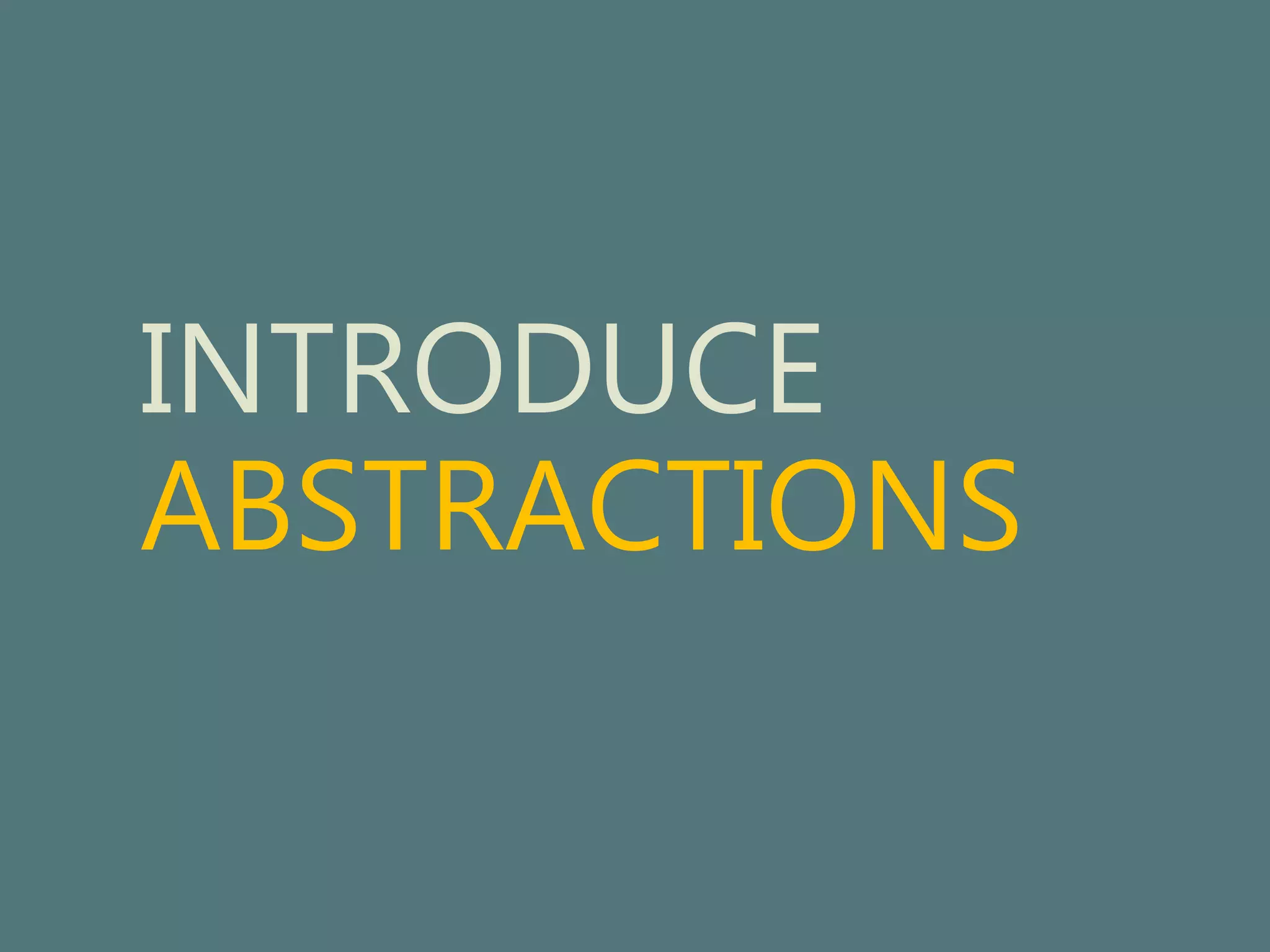 INTRODUCE 
ABSTRACTIONS 
 