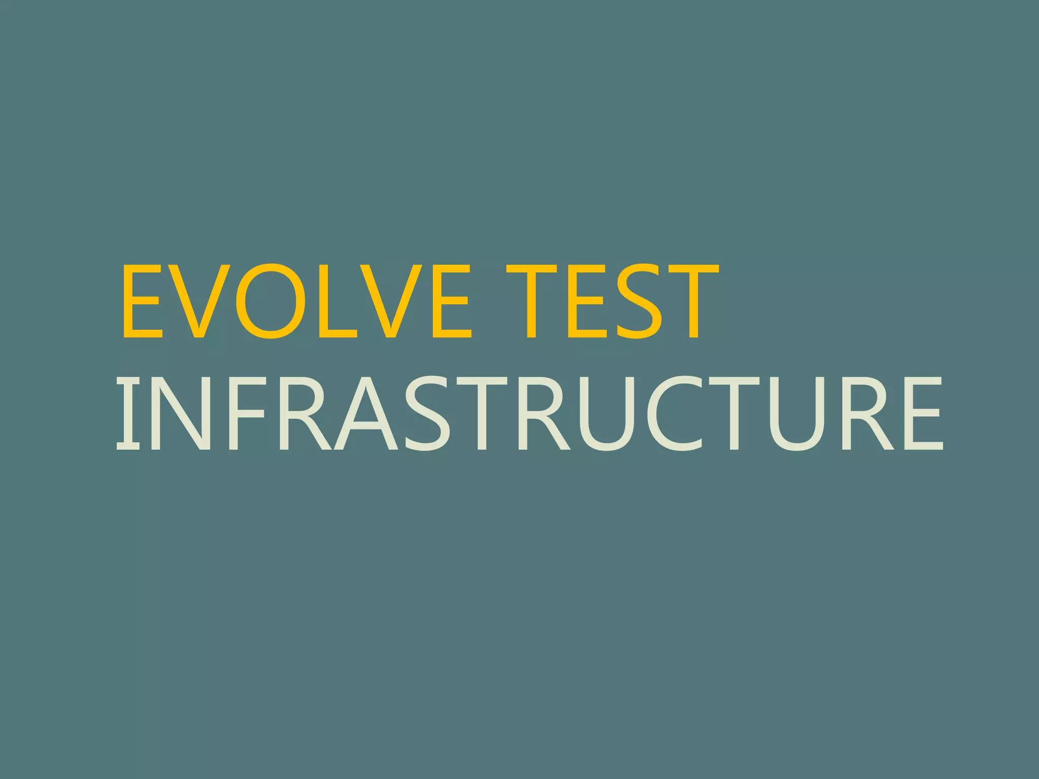 EVOLVE TEST 
INFRASTRUCTURE 
 