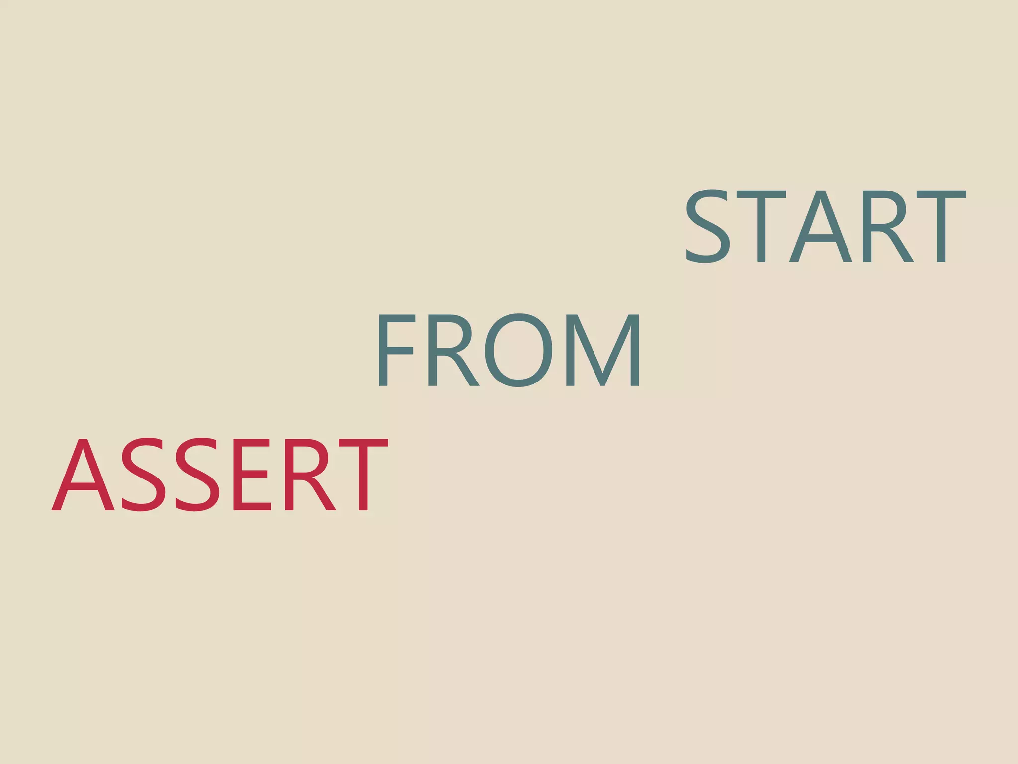 START 
FROM 
ASSERT 
 