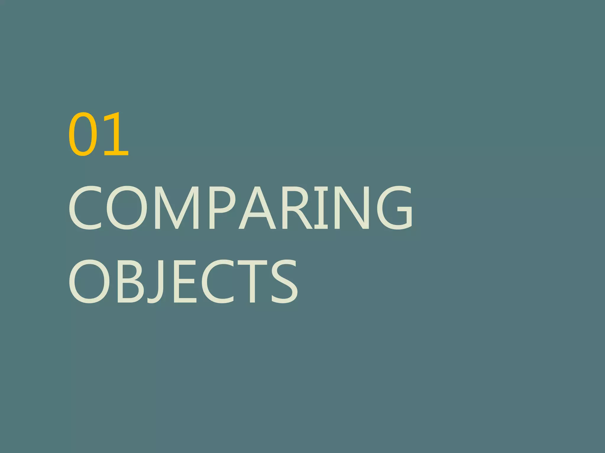 01 
COMPARING 
OBJECTS 
 