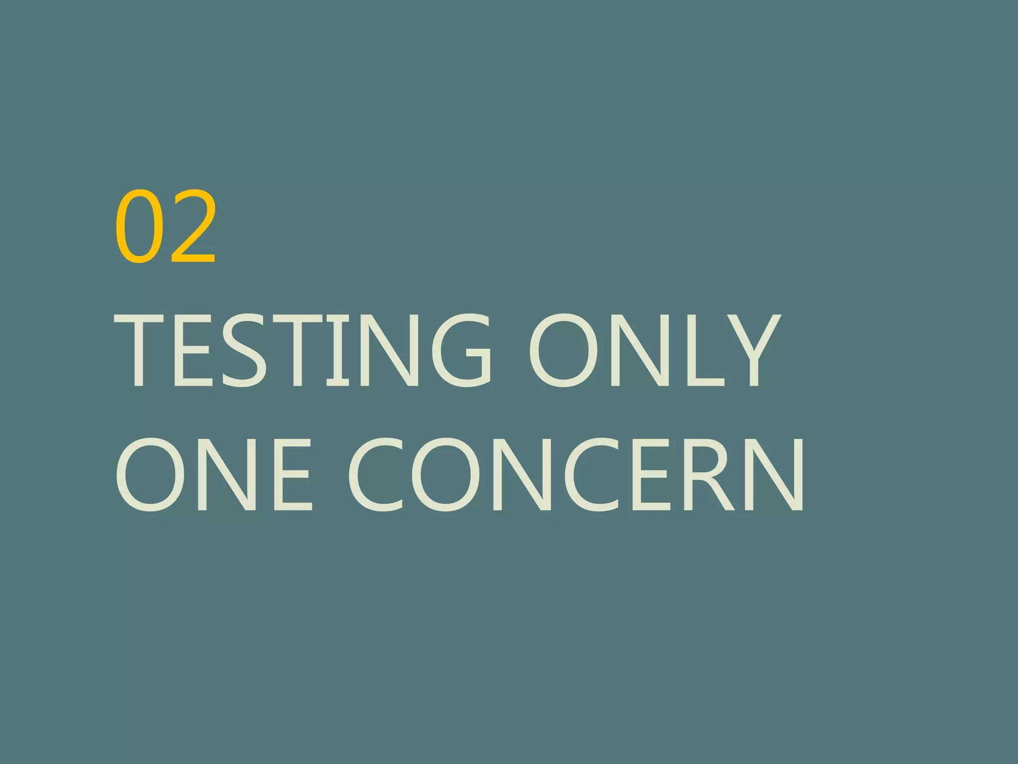 02 
TESTING ONLY 
ONE CONCERN 
 