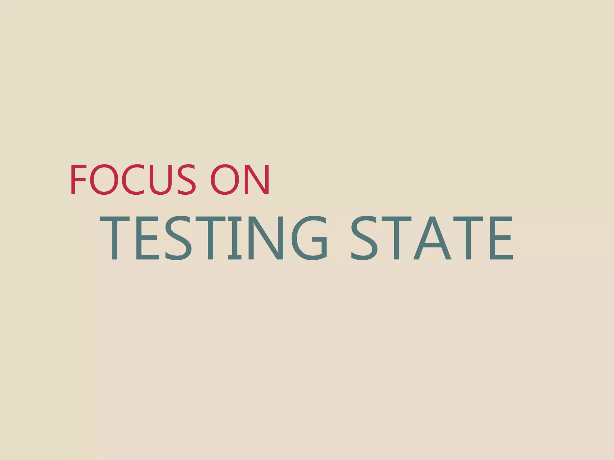 FOCUS ON 
TESTING STATE 
 
