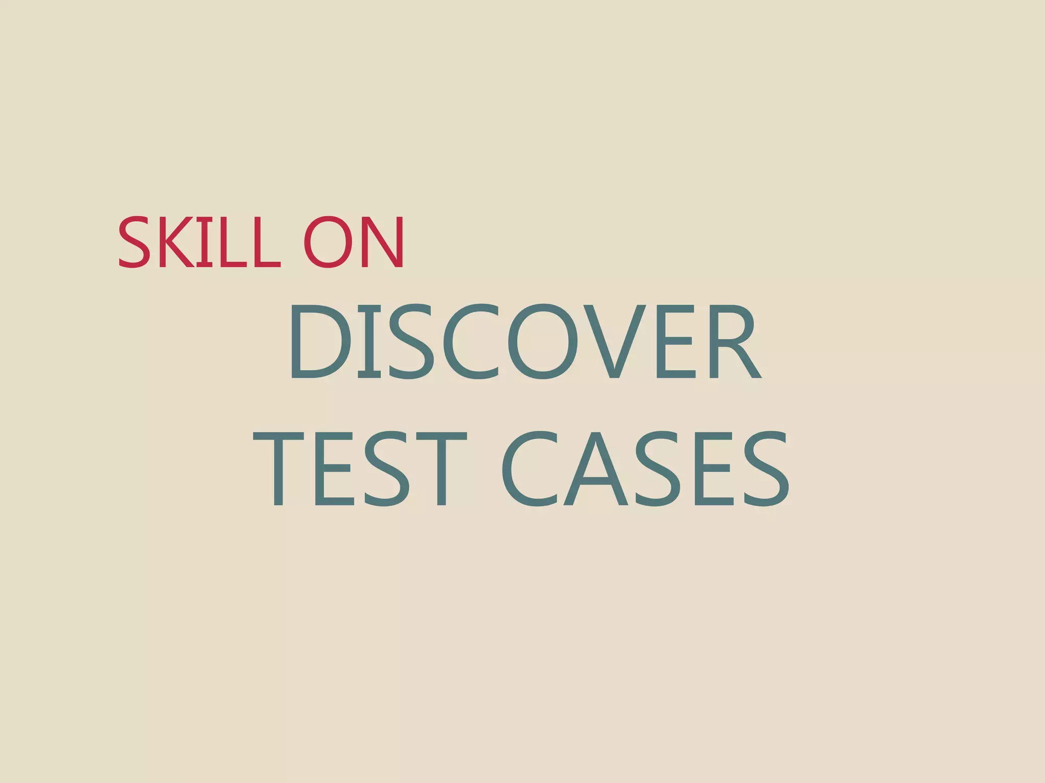 SKILL ON 
DISCOVER 
TEST CASES 
 
