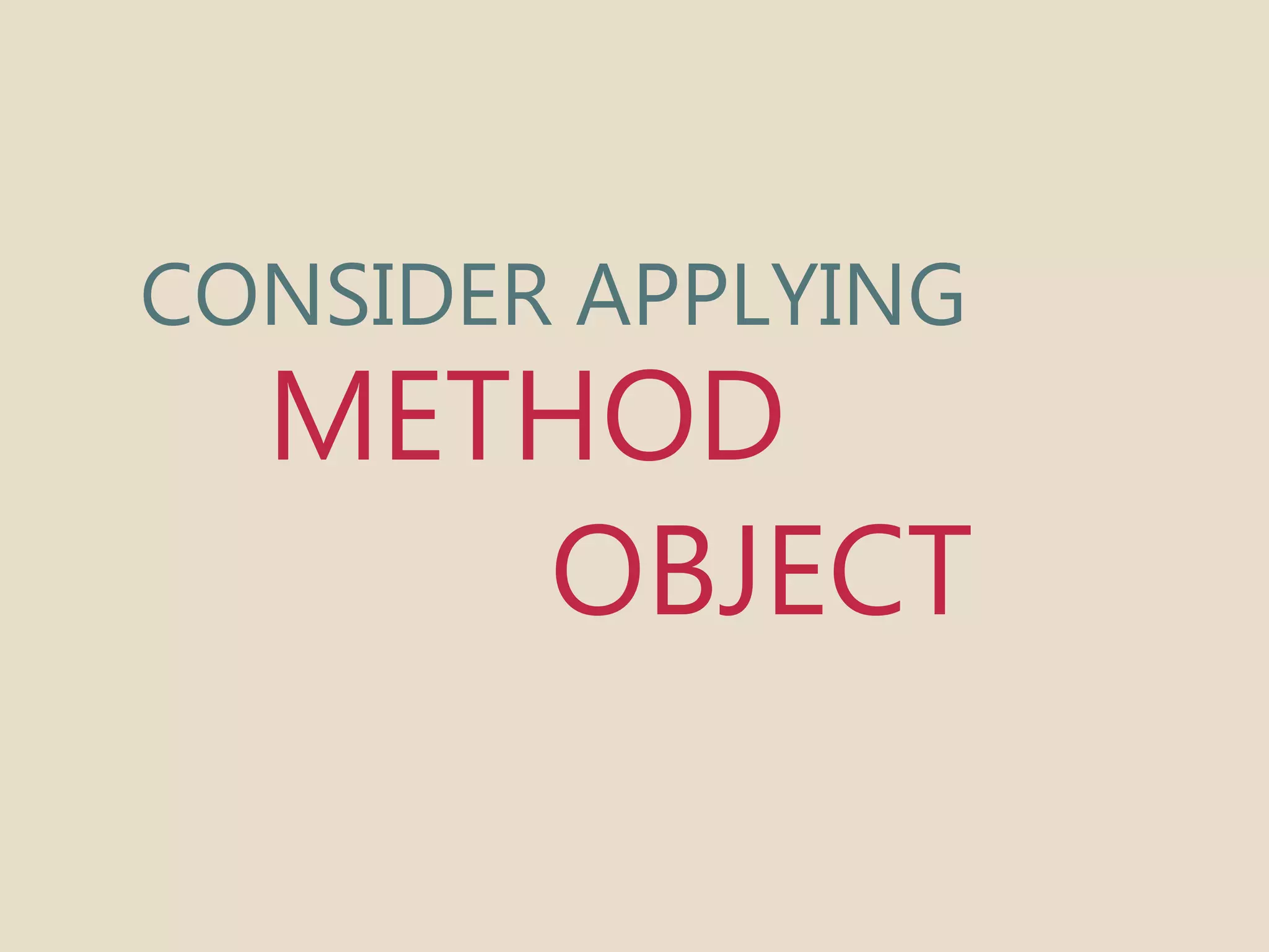 CONSIDER APPLYING 
METHOD 
OBJECT 
 