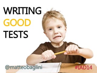 WRITING 
GOOD 
TESTS 
@matteobaglini #IAD14 
 