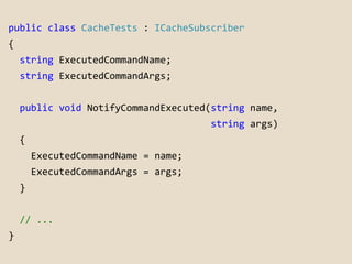 public class CacheTests : ICacheSubscriber 
{ 
string ExecutedCommandName; 
string ExecutedCommandArgs; 
public void Notif...