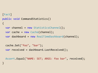 [Fact] 
public void CommandStatistics() 
{ 
var channel = new StatisticsChannel(); 
var cache = new Cache(channel); 
var d...
