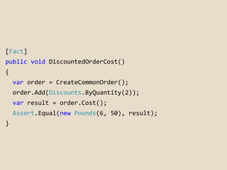 [Fact] 
public void DiscountedOrderCost() 
{ 
var order = CreateCommonOrder(); 
order.Add(Discounts.ByQuantity(2)); 
var r...