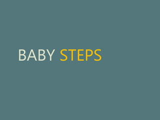 BABY STEPS 
 