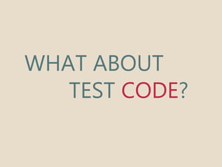 WHAT ABOUT 
TEST CODE? 
 