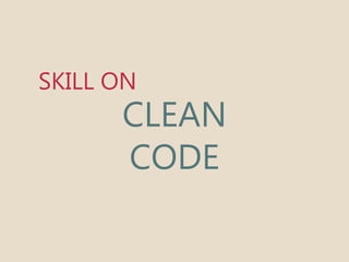 SKILL ON 
CLEAN 
CODE 
 