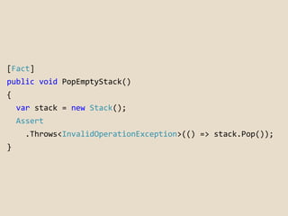 [Fact] 
public void PopEmptyStack() 
{ 
var stack = new Stack(); 
Assert 
.Throws<InvalidOperationException>(() => stack.P...