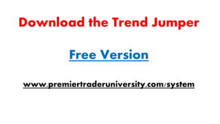 Download the Trend Jumper Free Version www.premiertraderuniversity.com/system 