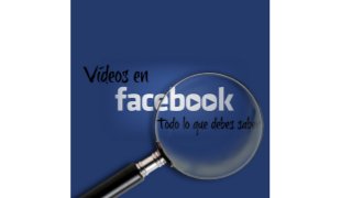 Vídeos en Facebook: Todo lo que debes saber