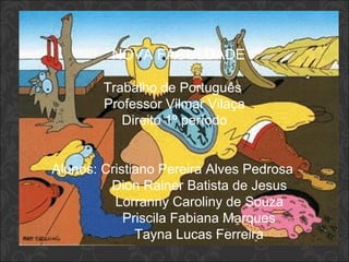 NOVA FACULDADE 
Trabalho de Português 
Professor Vilmar Vilaça 
Direito 1º período 
Alunos: Cristiano Pereira Alves Pedrosa 
Dion Rainer Batista de Jesus 
Lorranny Caroliny de Souza 
Priscila Fabiana Marques 
Tayna Lucas Ferreira 
 