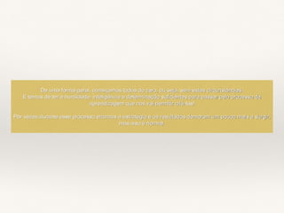 De uma forma geral, começamos todos do zero, ou seja, sem estas circunstâncias.
E temos de ter a humildade, inteligência e determinação suficientes para passar pelo processo de
aprendizagem que nos vai permitir criá-las!
Por vezes durante esse processo erramos a estratégia e os resultados demoram um pouco mais a surgir,
mas isso é normal.
 