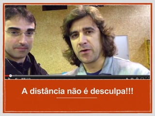 A distância não é desculpa!!!
 