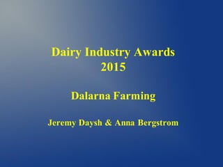 Dairy Industry Awards
2015
Dalarna Farming
Jeremy Daysh & Anna Bergstrom
 
