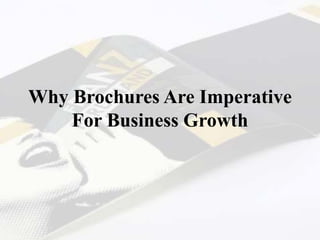 Why Brochures Are Imperative
For Business Growth
 