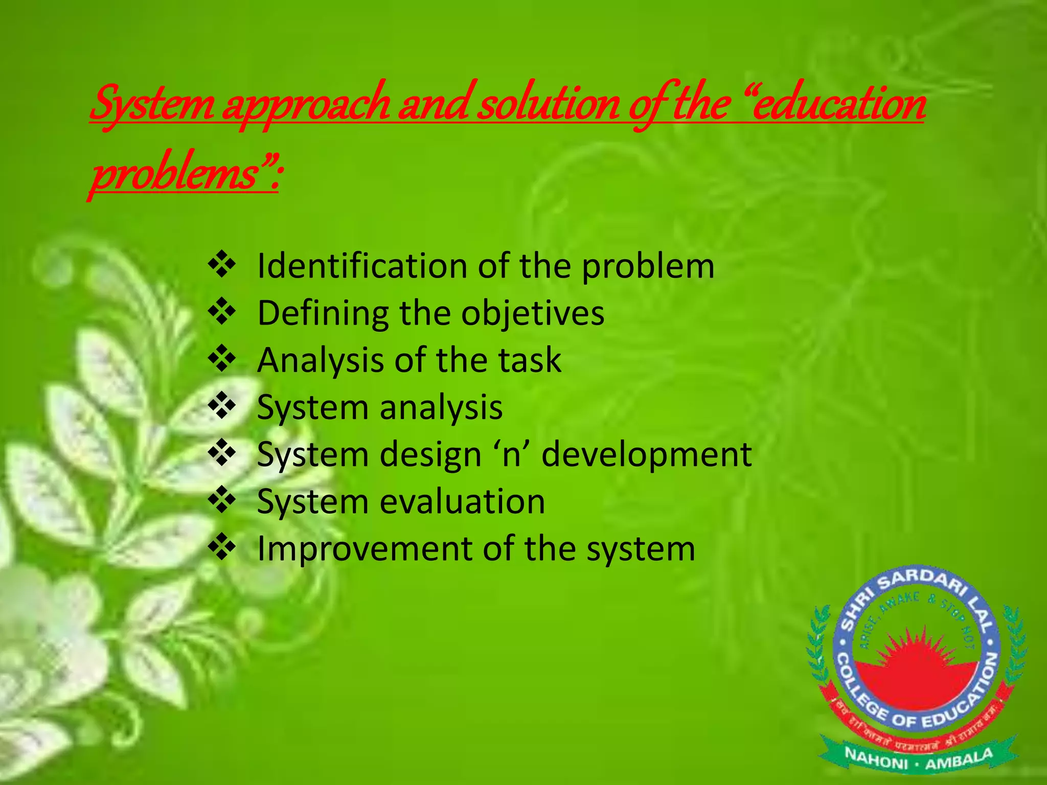 Systemapproachand solutionof the “education
problems”:
 Identification of the problem
 Defining the objetives
 Analysis of the task
 System analysis
 System design ‘n’ development
 System evaluation
 Improvement of the system
 