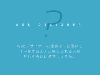 ?We b デ ザ イ ナ ー の 仕 事 は ？ と 聞 い て  
「 〜 を す る 人 」 と 答 え ら れ る 人 が  
ど れ く ら い い る で し ょ う か 。
W E B D E S I G N E R
 