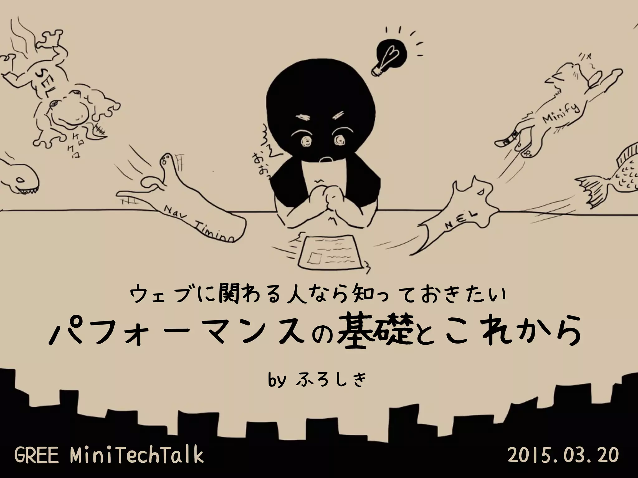 ウェブに関わる人なら知っておきたい
パフォーマンスの基礎とこれから
by ふろしき
2015.03.20GREE MiniTechTalk
 