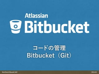 2015.4.25WordBenchMiyazaki,Vol.9
コードの管理
Bitbucket（Git）
 