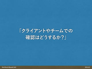 2015.4.25WordBenchMiyazaki,Vol.9
「クライアントやチームでの
確認はどうするか？」
 