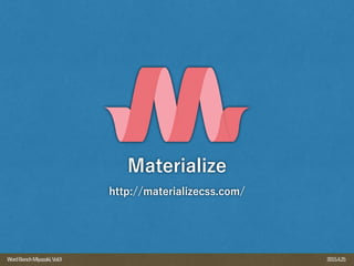 2015.4.25WordBenchMiyazaki,Vol.9
Materialize
http://materializecss.com/
 