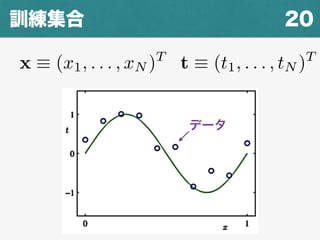 20訓練集合
x ⌘ (x1, . . . , xN )T
t ⌘ (t1, . . . , tN )T
データ
 