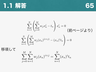 651.1 解答
NX
n=1
0
@
MX
j=0
wjxj
n tn
1
A xi
n = 0
（前ページより）
NX
n=1
0
@
MX
j=0
wj(xn)(i+j)
(xn)i
tn
1
A = 0
MX
j=0
NX
n=1
wj(xn)i+j
=
NX
n=1
(xn)i
tn
移項して
 