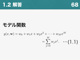 681.2 解答
y(x, w) = w0 + w1x + w2x2
+ · · · + wM xM
=
MX
j=0
wjx
+ w1x + w2x2
+ · · · + wM xM
=
MX
j=0
wjxj
.
モデル関数
…(1.1)
 