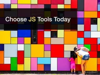 https://ﬂic.kr/p/dSuxV1
Choose JS Tools Today
 